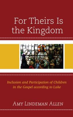 Full Download For Theirs Is the Kingdom: Inclusion and Participation of Children in the Gospel According to Luke - Amy Lindeman Allen file in PDF