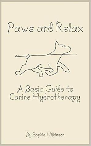 Read A Basic Guide To Canine Hydrotherapy (Paws and Relax Book 1) - Sophie Wilkinson | ePub