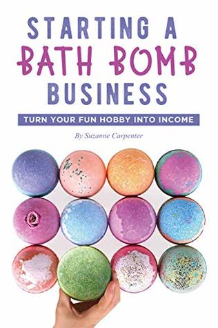 Download Starting a Bath Bomb Business: Turn Your Fun Hobby Into Income - Suzanne Carpenter file in ePub