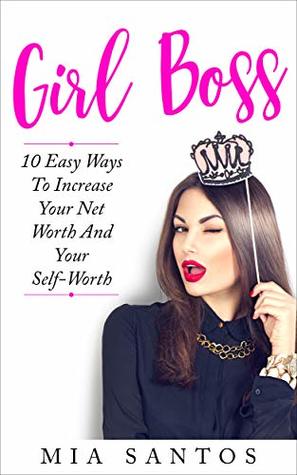 Full Download Girl Boss: 10 Easy Ways to Increase Your Net Worth and Self-Worth: Secrets and Inspiration for Financial Freedom & Confidence - Beginners Guide for Aspiring  Books, Female Entrepreneurs, Beginner) - Mia Santos | PDF