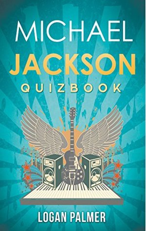 Read Online Michael Jackson: The Quiz Book from The Jackson 5 about Billie Jean to This Is It - Logan Palmer file in ePub