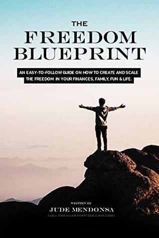 Download THE FREEDOM BLUEPRINT: AN EASY TO FOLLOW GUIDE ON HOW TO CREATE AND SCALE THE FREEDOM IN YOUR FINANCES, FAMILY, FUN & LIFE - Jude Mendonsa file in PDF