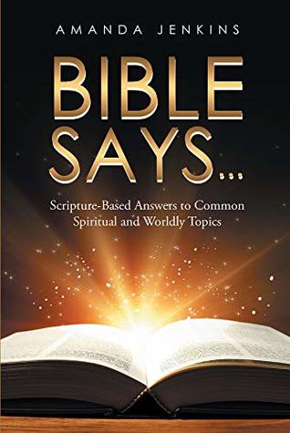 Read Bible Says: Scripture-Based Answers to Common Spiritual and Worldly Topics - Amanda Jenkins | PDF