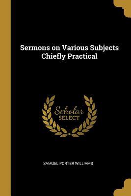 Full Download Sermons on Various Subjects Chiefly Practical - Samuel Porter Williams file in PDF