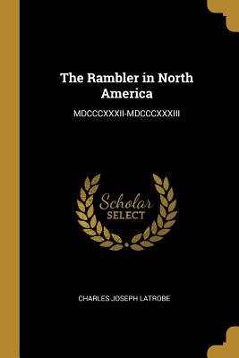 Full Download The Rambler in North America: MDCCCXXXII-MDCCCXXXIII - Charles La Trobe | PDF