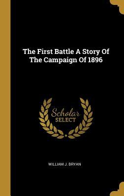 Read The First Battle a Story of the Campaign of 1896 - William Jennings Bryan file in PDF