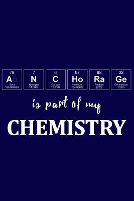 Full Download Anchorage Is Part of My Chemistry: A Periodic Table Inspired Matte Soft Cover Notebook Journal to Write In. Blank Lined Pages, Ideal for Chemists, Geeks and Nerds -  file in ePub