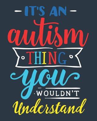 Read Online It's an Autism Thing You Wouldn't Understand: Autism Planner 6 Month Goal Charts Guide Weekly ABA Therapy Milestone Tracker Medical Appointment Book -  file in PDF