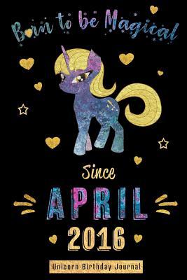 Download Born to Be Magical Since April 2016 - Unicorn Birthday Journal: Blank Lined 6x9 Born in April with Birth Year Unicorn Journal/Notebooks as an Awesome Birthday Gifts for Your Family, Friends, Relatives, Coworkers, Bosses, and Loved Ones. -  file in PDF