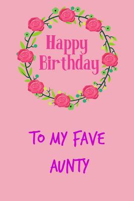 Full Download Happy Birthday, to My Fave Aunty: Pretty Floral Notebook for Aunty Relative from Niece Nephew Child Funny Gag Cheeky Birthday Joke Journal for Mum Woman Her, Sarcastic Rude Book, Occasion Greeting -Gift Card Alternative - Occasional Humor | ePub