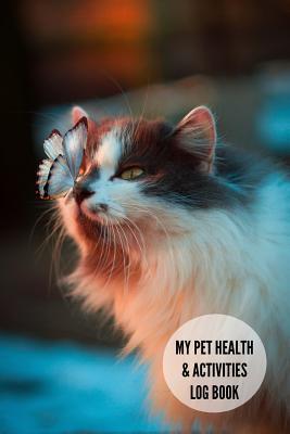 Full Download My Pet Health & Activities Log Book: Journal Notebook to Track Vet Visits, Health & Medical Details, Vaccination Records, Everyday Care Record, Perfect for Pet Sitter, 6x9 Inches, 100 Pages - Pet Record file in ePub