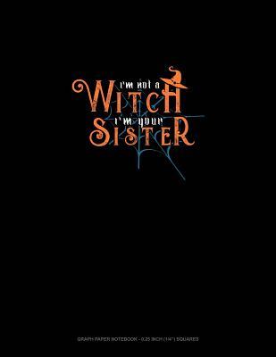 Full Download I'm Not a Witch I'm Your Sister: Graph Paper Notebook - 0.25 Inch (1/4) Squares -  file in PDF