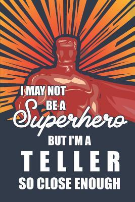 Full Download I May Not Be a Superhero But I'm a Teller So Close Enough: Notebook, Journal or Planner - Size 6 X 9 - 110 Lined Pages - Office Equipment - Great Gift Idea for Christmas or Birthday for a Teller -  | ePub