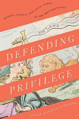 Full Download Defending Privilege: Rights, Status, and Legal Peril in the British Novel - Nicole Mansfield Wright file in ePub