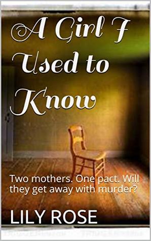 Read Online A Girl I Used to Know: Two mothers. One pact. Will they get away with murder? - Lily Rose | PDF