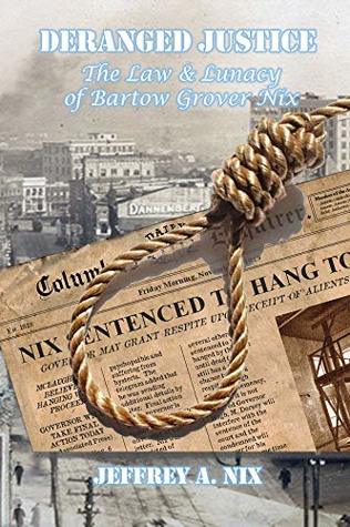 Full Download Deranged Justice: The Law & Lunacy of Bartow Grover Nix - Jeffrey a Nix file in PDF