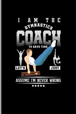 Read Online I Am the Gymnastics Coach to Save Time Let's Just Assume I'm Never Wrong: For All Team Coach Notebook Gift Sports (6x9)Grid Notebook - Harris Brown | ePub