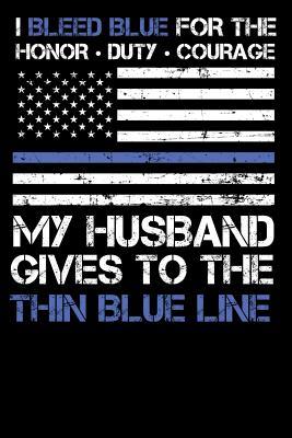 Read I Bleed Blue for the Honor, Duty, Courage My Husband Gives to the Thin Blue Line.: Law Enforcement Police Family Pride - 100 Page Blank Lined 6 X 9 Journal to Jot Down Your Ideas and Notes - Police Family file in ePub