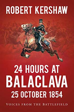 Full Download 24 Hours at Balaclava: Voices from the Battlefield - Robert Kershaw | ePub