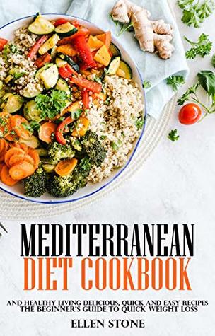 Download Mediterranean Diet Cookbook: The Beginner's Guide to Quick Weight Loss and Healthy Living Delicious, Quick and Easy Recipes - Ellen Stone file in ePub