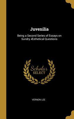 Read Online Juvenilia: Being a Second Series of Essays on Sundry �sthetical Questions - Vernon Lee | PDF