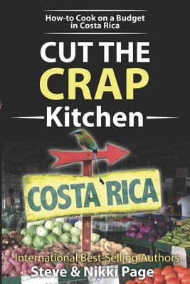 Full Download Cut the Crap Kitchen: How-To Cook on a Budget in Costa Rica - Steve Page | ePub