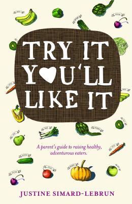 Download Try It You'll Like It: A Parent's Guide to Raising Healthy, Adventurous Eaters - Justine Simard-Lebrun file in ePub