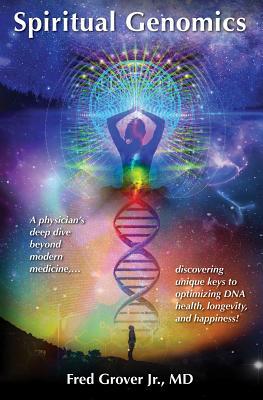 Download Spiritual Genomics: A Physician's Deep Dive Beyond Modern Medicine, Discovering Unique Keys to Optimizing DNA Health, Longevity, and Happiness! - Jr M D Fred L Grover | ePub