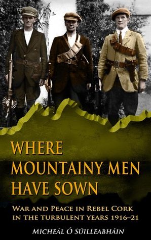 Download Where Mountainy Men Have Sown:War and Peace in Rebel Ireland 1916–21 - Mícheál Ó Súilleabháin | ePub