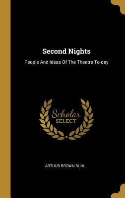 Download Second Nights: People And Ideas Of The Theatre To-day - Arthur Brown Ruhl file in PDF