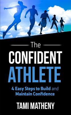 Read The Confident Athlete: 4 Easy Steps to Build and Maintain Confidence - Tami Matheny | ePub