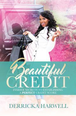 Read Online Beautiful Credit: Insider Secrets to Establishing a Perfect Credit Score - Derricka Harwell file in PDF