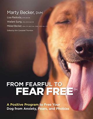 Read From Fearful to Fear Free: A Positive Program to Free Your Dog from Anxiety, Fears, and Phobias - Marty Becker file in PDF