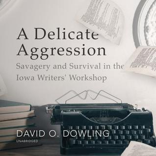 Read A Delicate Aggression: Savagery and Survival in the Iowa Writers' Workshop - David O. Dowling file in ePub