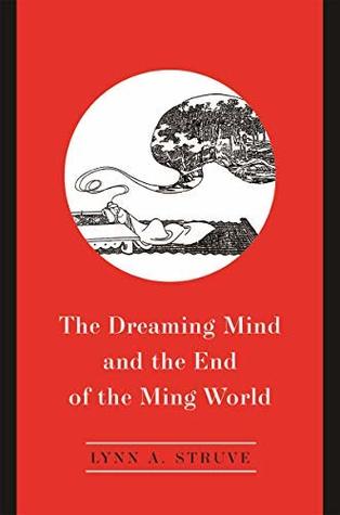 Read Online The Dreaming Mind and the End of the Ming World - Lynn A. Struve | PDF