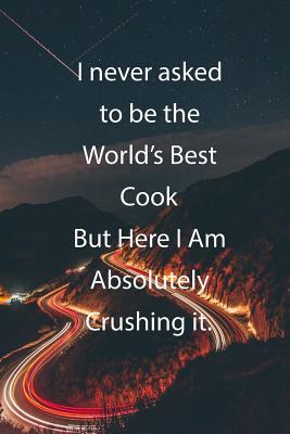 Download I never asked to be the World's Best Cook But Here I Am Absolutely Crushing it.: Blank Lined Notebook Journal With Awesome Car Lights, Mountains and Highway Background - Claykay Publishing | ePub