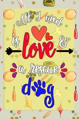 Full Download All I need is love & a rescue dog: Puppy Dog Breed Notebook for Pet Owners and Lovers - Critter Lovers Creations | ePub