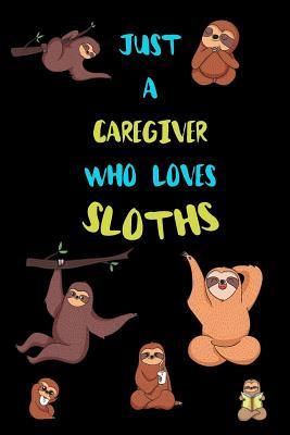 Read Online Just A Caregiver Who Loves Sloths: Funny Blank Lined Notebook Journal Gift Idea For (Lazy) Sloth Spirit Animal Lovers - Bearrrs Publishing | PDF