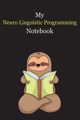 Full Download My Neuro Linguistic Programming Notebook: With A Cute Sloth Reading (sleeping), Blank Lined Notebook Journal Gift Idea With Black Background Cover - Slouw Publishing file in PDF