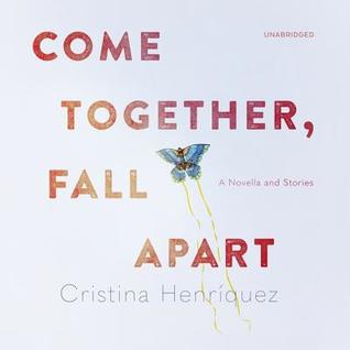 Full Download Come Together, Fall Apart: A Novella and Stories - Cristina Henriquez file in PDF