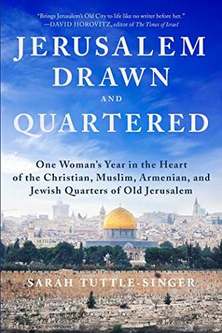 Read Jerusalem, Drawn and Quartered: One Womanâ€™s Year in the Heart of the Christian, Muslim, Armenian, and Jewish Quarters of Old Jerusalem - Sarah Tuttle-Singer file in ePub