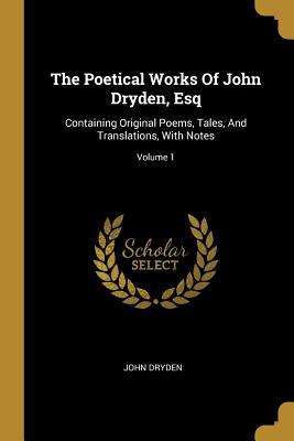 Read The Poetical Works Of John Dryden, Esq: Containing Original Poems, Tales, And Translations, With Notes; Volume 1 - John Dryden | ePub