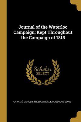 Full Download Journal of the Waterloo Campaign; Kept Throughout the Campaign of 1815 - Alexander Cavalié Mercer file in PDF