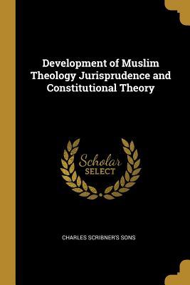 Read Online Development of Muslim Theology Jurisprudence and Constitutional Theory - Scribner file in ePub