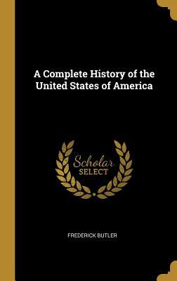 Full Download A Complete History of the United States of America - Frederick Butler | PDF