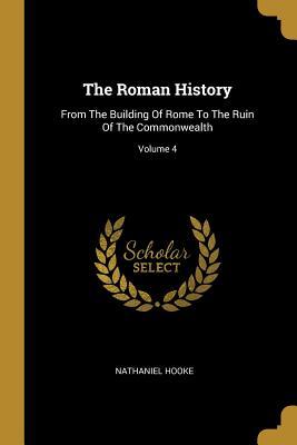 Read The Roman History: From The Building Of Rome To The Ruin Of The Commonwealth; Volume 4 - Nathaniel Hooke | PDF