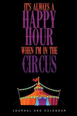 Full Download It's Always A Happy Hour When I'm In The Circus: Blank Lined Journal With Calendar For Carnival Lovers -  | ePub