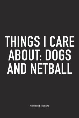 Read Online Things I Care About: Dogs And Netball: A 6x9 Inch Softcover Matte Blank Notebook Diary With 120 Lined Pages For Netball Lovers - Awesome Netball Journals | ePub