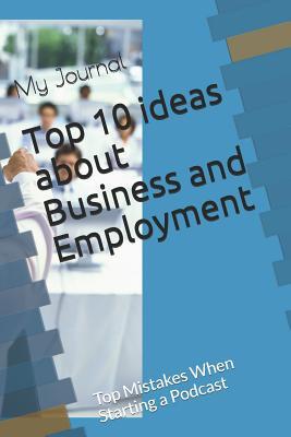 Read Online Top 10 ideas about Business and Employment: Top Mistakes When Starting a Podcast - Jj Pieterse file in PDF