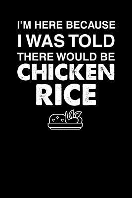 Read Online I'm Here Because I Was Told There Would Be Chicken Rice: 100 page Recipe Journal 6 x 9 Food Lover journal to jot down your recipe ideas and cooking notes - Darren Food | ePub